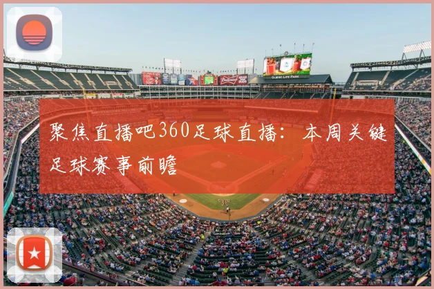 聚焦直播吧360足球直播：本周关键足球赛事前瞻