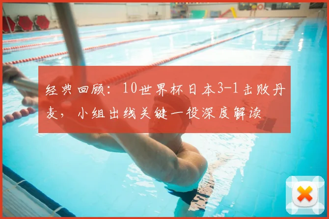 经典回顾：10世界杯日本3-1击败丹麦，小组出线关键一役深度解读