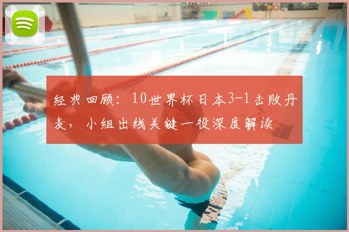 经典回顾：10世界杯日本3-1击败丹麦，小组出线关键一役深度解读