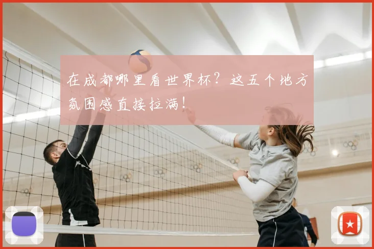 在成都哪里看世界杯？这五个地方氛围感直接拉满！