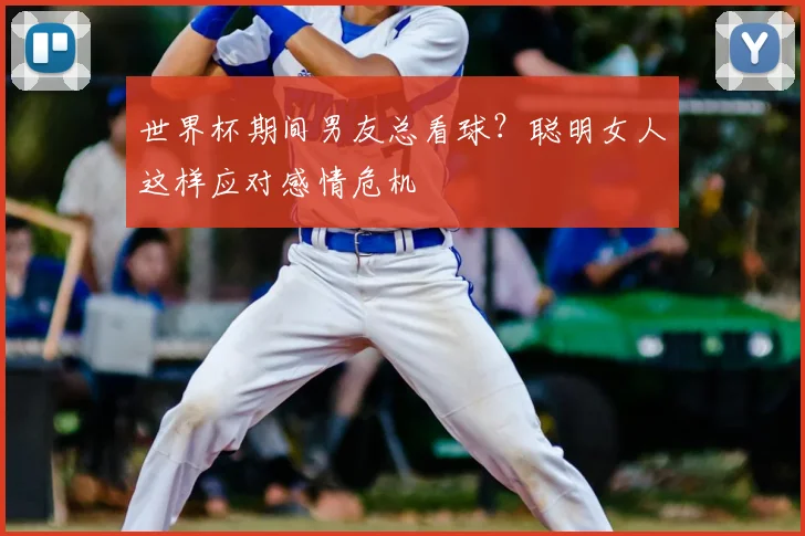 世界杯期间男友总看球?聪明女人这样应对感情危机