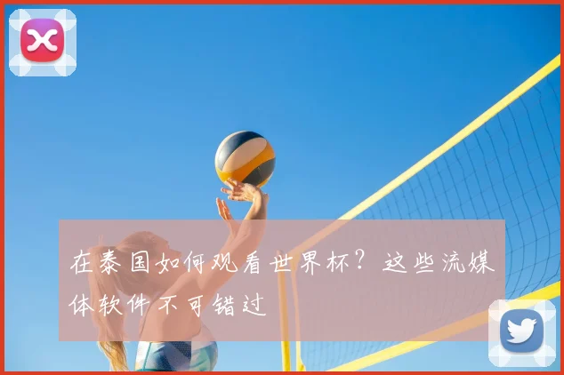 在泰国如何观看世界杯？这些流媒体软件不可错过