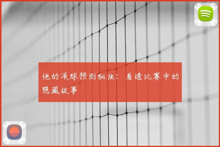 他的滚球预测秘诀:看透比赛中的隐藏故事